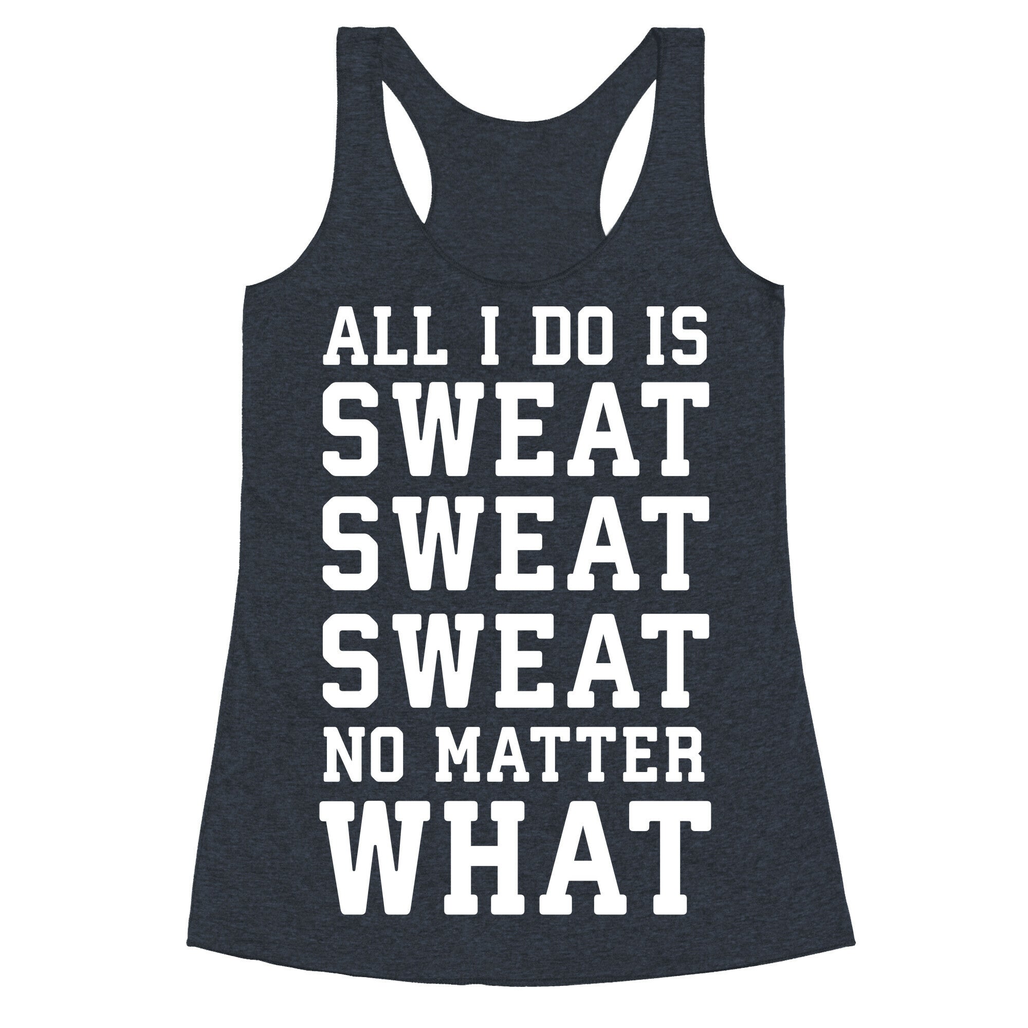 All I Do Is Sweat Sweat Sweat No Matter What Racerback Tank